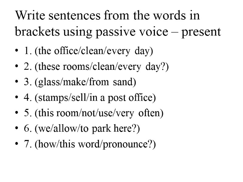 Write sentences from the words in brackets using passive voice – present  1.